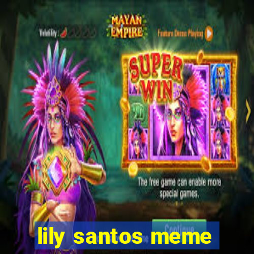 lily santos meme